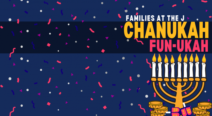 A lit menorah surrounded by chocolate coins and dreidels on a blue background with confetti. With text: Families at the J Chanukah Fun-ukah