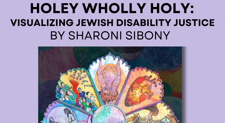 a photo of one of the works from the gallery with the words "HOLEY WHOLLY HOLY: VISUALIZING JEWISH DISABILITY JUSTICE by sharoni sibony" written above it