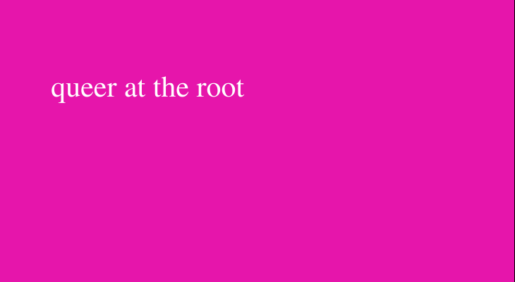 dark pink background with text: queer at the root