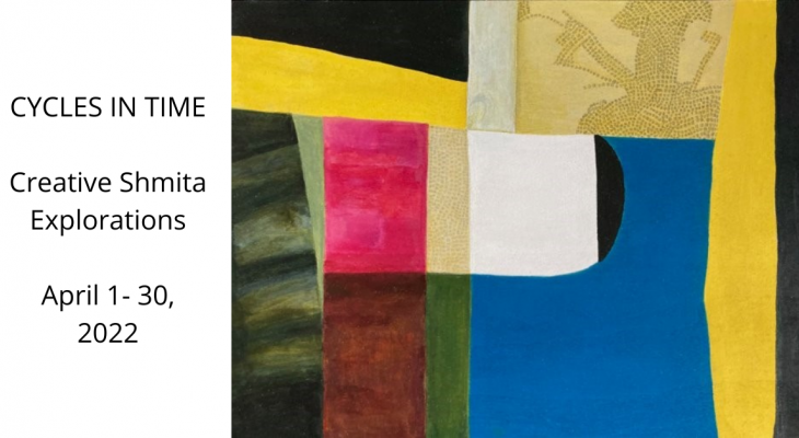 Abstract painting with yellow, black, blue, red, brown and green. With text: Cycles in time creative shmita explorations April 1-30, 2022