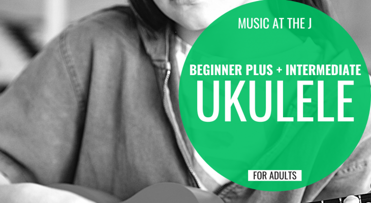 a photo of a person playing ukelele with the words "music at the j: beginner plus + intermediate ukelele for adults" written in a green circle overtop