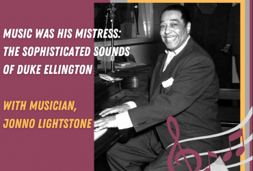 Black and white photograph of Duke Ellington sitting at a piano and a taupe background and text: Music was his mistress, the sophisticated sounds of Duke Ellington. With musician Jonno Lightstone.